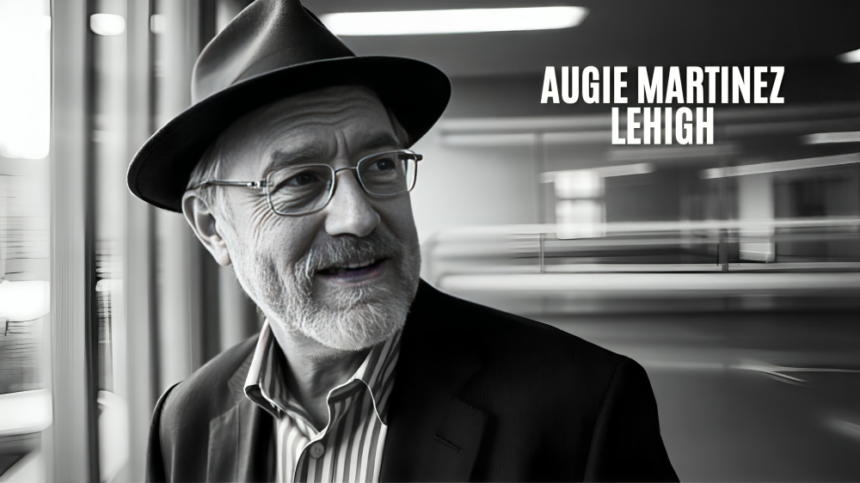 Augie Martinez Lehigh: A Trailblazer in Academia and Leadership